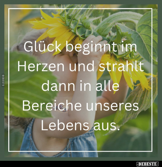 Glück beginnt im Herzen und strahlt dann in alle Bereiche.. - Lustige Bilder | DEBESTE.de